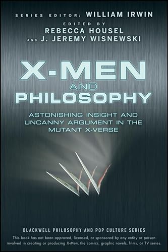 X-Men and Philosophy: Astonishing Insight and Uncanny Argument in the Mutant X-Verse (The Blackwell Philosophy and Pop Culture Series, Band 11) von Wiley